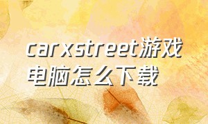 carxstreet游戏电脑怎么下载