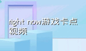 right now游戏卡点视频（right now na na na游戏卡点）