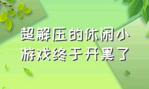 超解压的休闲小游戏终于开黑了