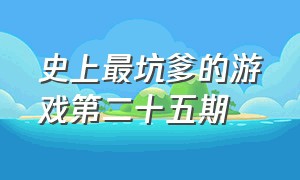 史上最坑爹的游戏第二十五期（史上最坑爹的游戏全集）