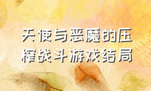 天使与恶魔的压榨战斗游戏结局