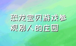 恐龙宝贝游戏参观别人的庄园（恐龙宝贝大冒险攻略大全）