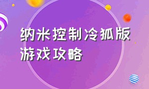 纳米控制冷狐版游戏攻略