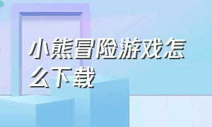 小熊冒险游戏怎么下载