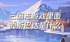 三国志游戏里面的斯巴达是什么