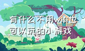 有什么不用wifi也可以玩的小游戏