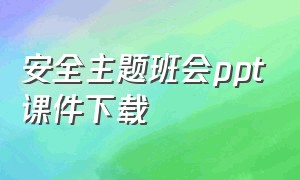 安全主题班会ppt课件下载