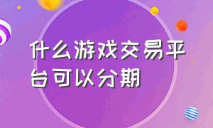 什么游戏交易平台可以分期