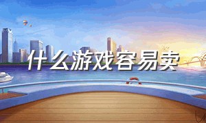 什么游戏容易卖（有什么游戏可以卖资源的）