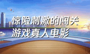 惊险刺激的闯关游戏真人电影（韩国真人生死闯关游戏电影）