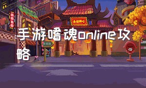 手游嗜魂online攻略