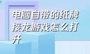 电脑自带的纸牌接龙游戏怎么打开