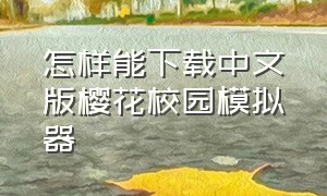 怎样能下载中文版樱花校园模拟器