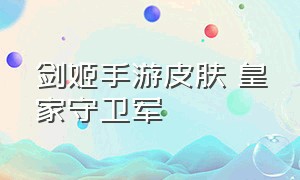 剑姬手游皮肤 皇家守卫军