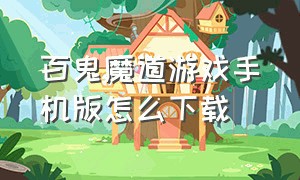 百鬼魔道游戏手机版怎么下载