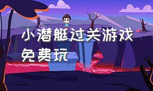 小潜艇过关游戏免费玩