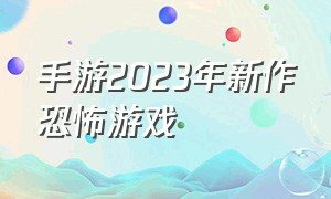 手游2023年新作恐怖游戏