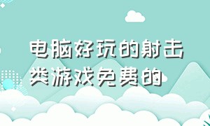 电脑好玩的射击类游戏免费的