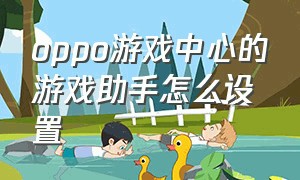 oppo游戏中心的游戏助手怎么设置