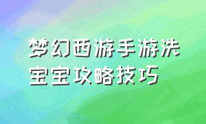 梦幻西游手游洗宝宝攻略技巧