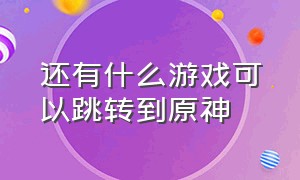 还有什么游戏可以跳转到原神