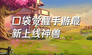 口袋觉醒手游最新上线神兽