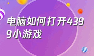 电脑如何打开4399小游戏