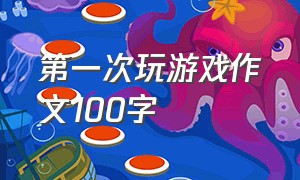 第一次玩游戏作文100字