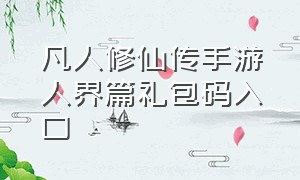 凡人修仙传手游人界篇礼包码入口