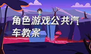 角色游戏公共汽车教案