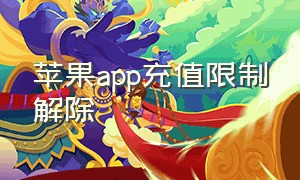 苹果app充值限制解除（怎么关闭苹果的充值限制）