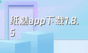 纸魅app下载1.8.5（魅影app下载官方版本）