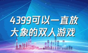 4399可以一直放大象的双人游戏