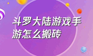 斗罗大陆游戏手游怎么搬砖