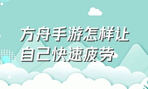 方舟手游怎样让自己快速疲劳