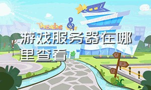 游戏服务器在哪里查看