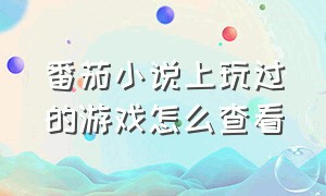 番茄小说上玩过的游戏怎么查看