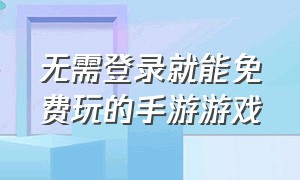 无需登录就能免费玩的手游游戏