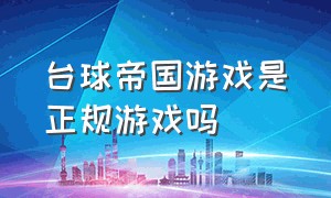 台球帝国游戏是正规游戏吗