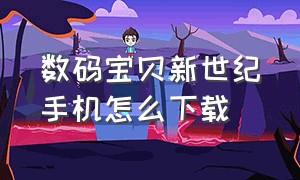 数码宝贝新世纪手机怎么下载