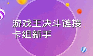 游戏王决斗链接卡组新手（游戏王决斗链接新手最好的卡组）