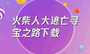 火柴人大逃亡寻宝之路下载（火柴人大逃亡太空地图怎么下载）