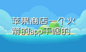 苹果商店一个火箭的app干啥的