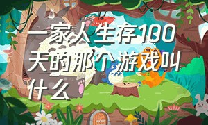 一家人生存100天的那个游戏叫什么