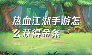 热血江湖手游怎么获得金条