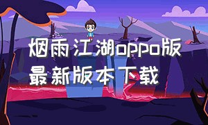 烟雨江湖oppo版最新版本下载（烟雨江湖oppo下架）