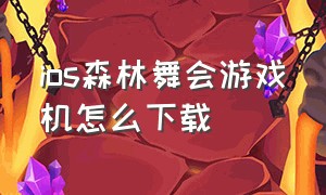 ios森林舞会游戏机怎么下载