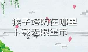 猴子塔防在哪里下载无限金币