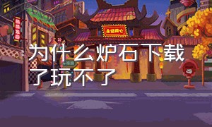 为什么炉石下载了玩不了