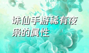 诛仙手游稀有夜枭的属性（诛仙手游黄鸟什么属性最好）